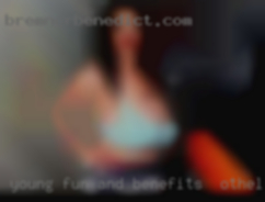 Young, fun and benefits in Othello, WA full of cum!